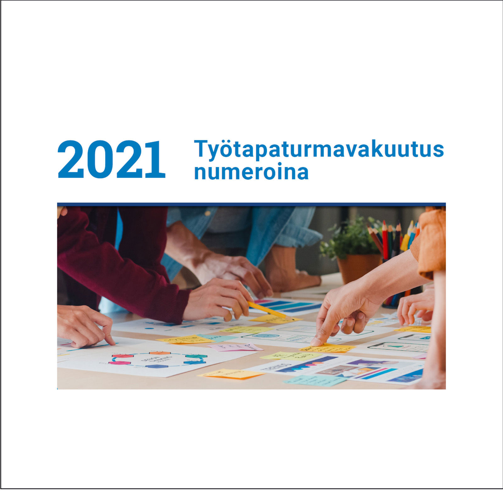 Työtapaturmavakuutus numeroina 2021 kansikuva, jossa käsiä siirtelee pöydällä olevia liimalappuja